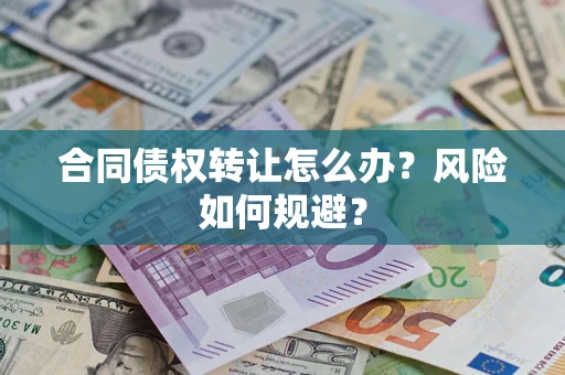 济南合同债权转让怎么办？风险如何规避？