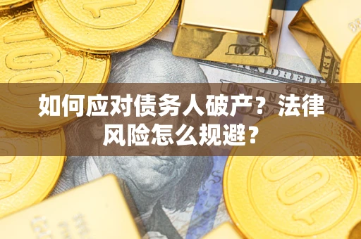 济南如何应对债务人破产？法律风险怎么规避？