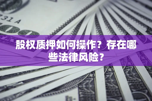 济南股权质押如何操作？存在哪些法律风险？