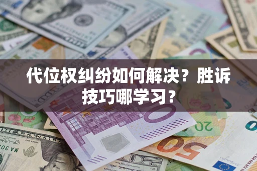济南代位权纠纷如何解决？胜诉技巧哪学习？