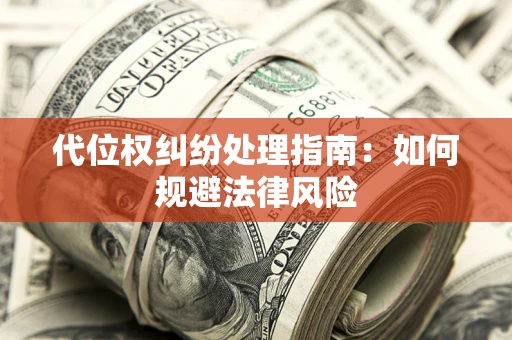 济南代位权纠纷处理指南:如何规避法律风险 济南代位权纠纷处理指南:如何规避法律风险