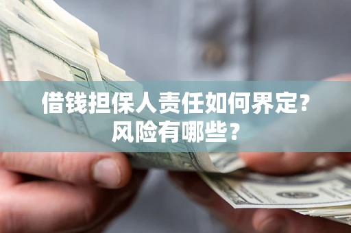 济南借钱担保人责任如何界定?风险有哪些? 济南借钱担保人责任如何界定?风险有哪些?
