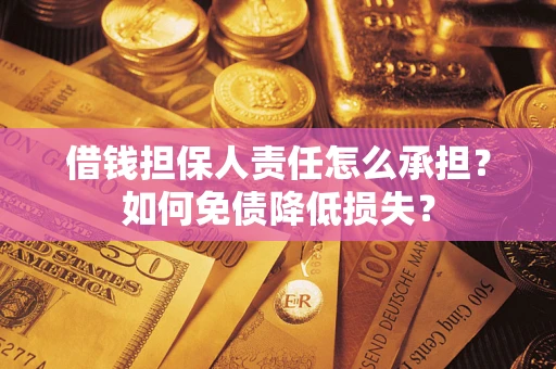 济南借钱担保人责任怎么承担？如何免债降低损失？