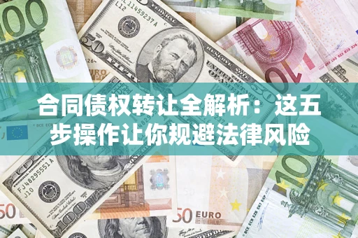济南合同债权转让全解析：这五步操作让你规避法律风险