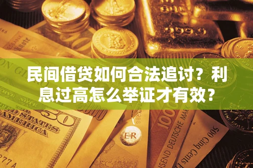 济南民间借贷如何合法追讨？利息过高怎么举证才有效？