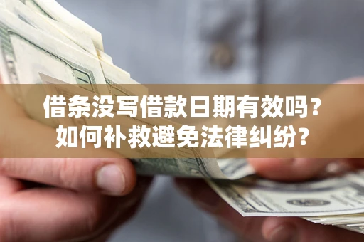 济南借条没写借款日期有效吗？如何补救避免法律纠纷？