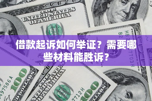济南借款起诉如何举证？需要哪些材料能胜诉？