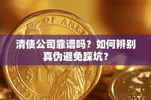 济南清债公司靠谱吗？如何辨别真伪避免踩坑？