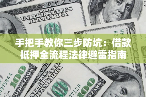 济南手把手教你三步防坑：借款抵押全流程法律避雷指南