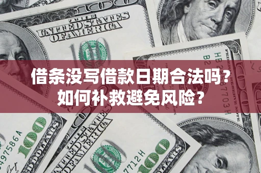 济南借条没写借款日期合法吗？如何补救避免风险？