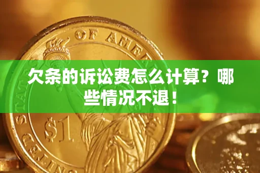 济南欠条的诉讼费怎么计算?哪些情况不退! 济南欠条的诉讼费怎么计算?哪些情况不退!