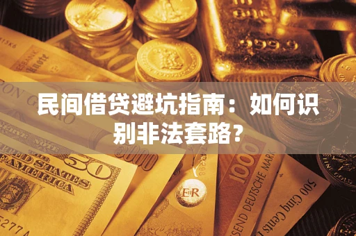 济南民间借贷避坑指南：如何识别非法套路？