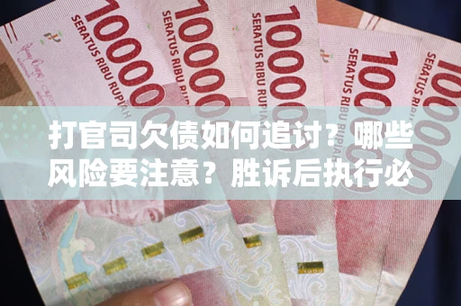 济南打官司欠债如何追讨？哪些风险要注意？胜诉后执行必看！