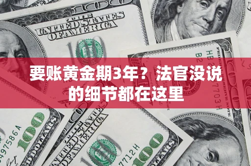 济南要账黄金期3年？法官没说的细节都在这里