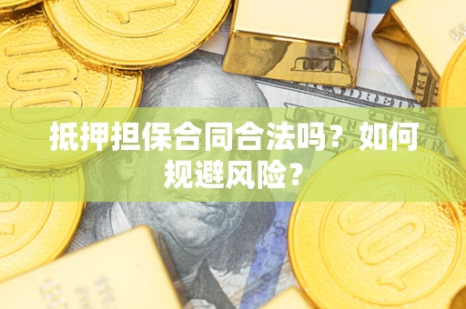 济南抵押担保合同合法吗？如何规避风险？