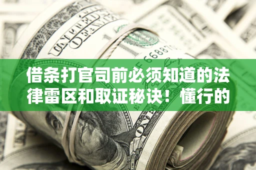 济南借条打官司前必须知道的法律雷区和取证秘诀！懂行的人已经留好这些证据