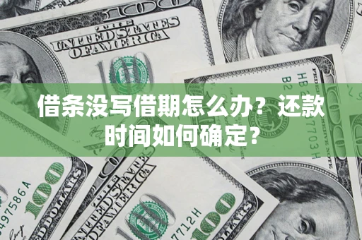 济南借条没写借期怎么办？还款时间如何确定？