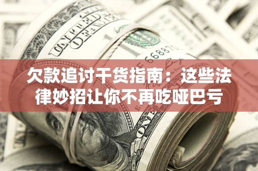 济南欠款追讨干货指南：这些法律妙招让你不再吃哑巴亏