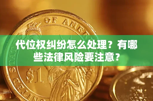 济南代位权纠纷怎么处理？有哪些法律风险要注意？