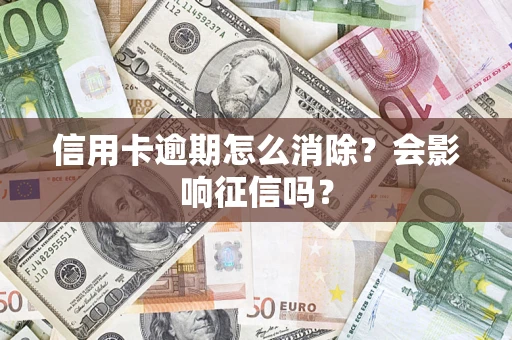 济南信用卡逾期怎么消除？会影响征信吗？