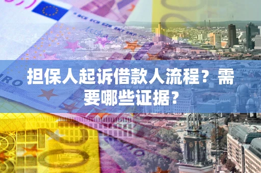 济南担保人起诉借款人流程?需要哪些证据? 济南担保人起诉借款人流程?需要哪些证据?