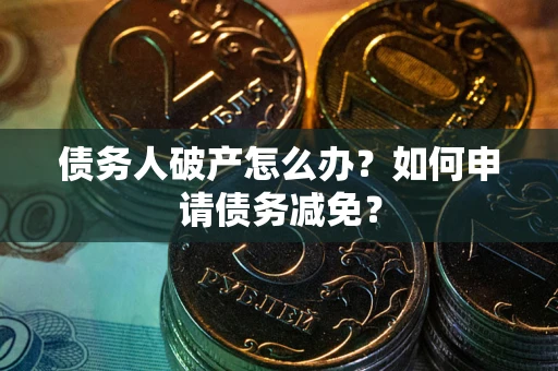 济南债务人破产怎么办？如何申请债务减免？