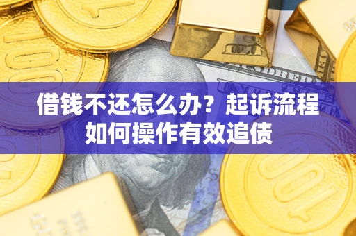 济南借钱不还怎么办？起诉流程如何操作有效追债