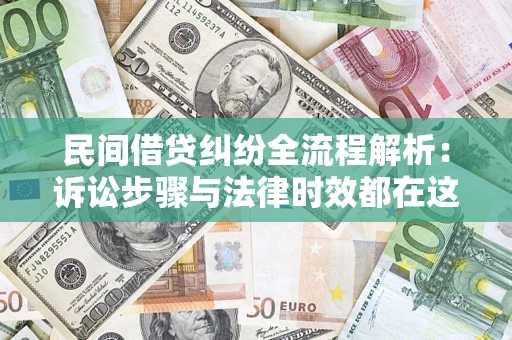 济南民间借贷纠纷全流程解析：诉讼步骤与法律时效都在这儿了