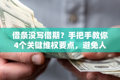 济南借条没写借期？手把手教你4个关键维权要点，避免人财两空