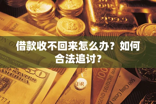 济南借款收不回来怎么办？如何合法追讨？