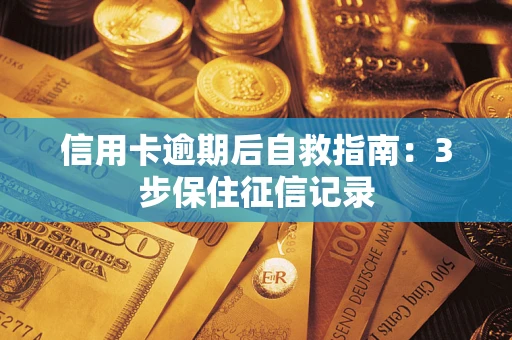 济南信用卡逾期后自救指南：3步保住征信记录