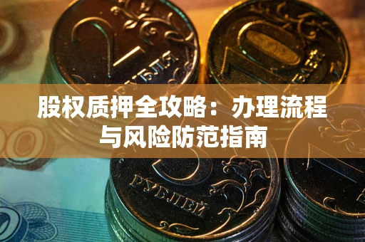 济南股权质押全攻略：办理流程与风险防范指南