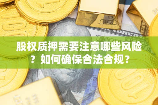 济南股权质押需要注意哪些风险？如何确保合法合规？