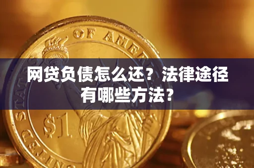 济南网贷负债怎么还？法律途径有哪些方法？