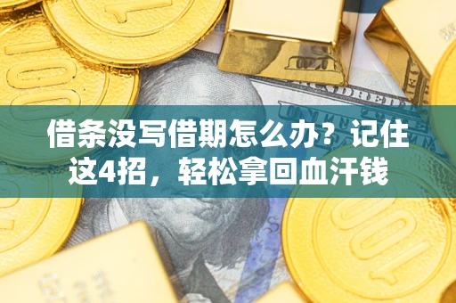 济南借条没写借期怎么办？记住这4招，轻松拿回血汗钱