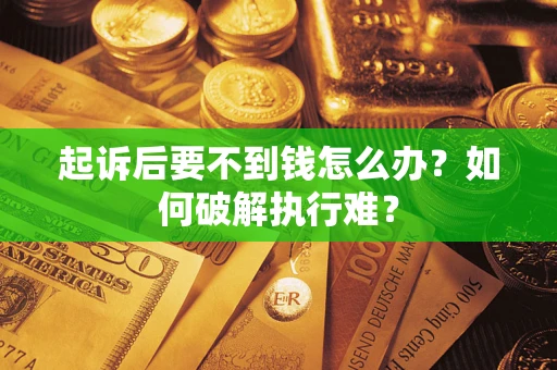 济南起诉后要不到钱怎么办？如何破解执行难？