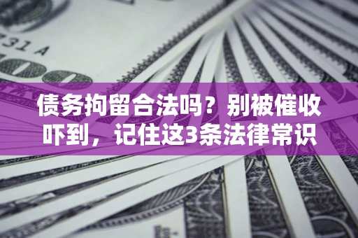 济南债务拘留合法吗?别被催收吓到,记住这3条法律常识 济南债务拘留合法吗?别被催收吓到,记住这3条法律常识