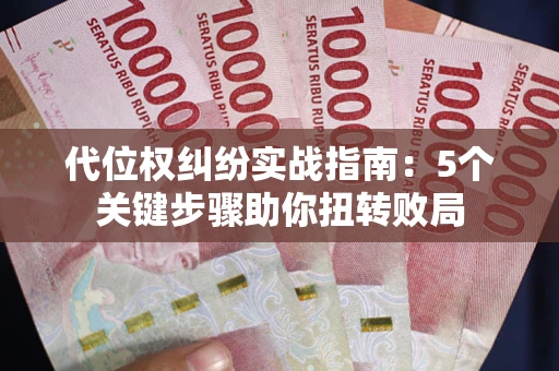 济南代位权纠纷实战指南：5个关键步骤助你扭转败局