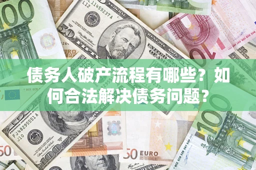 济南债务人破产流程有哪些？如何合法解决债务问题？