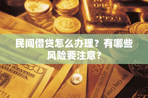 济南民间借贷怎么办理？有哪些风险要注意？